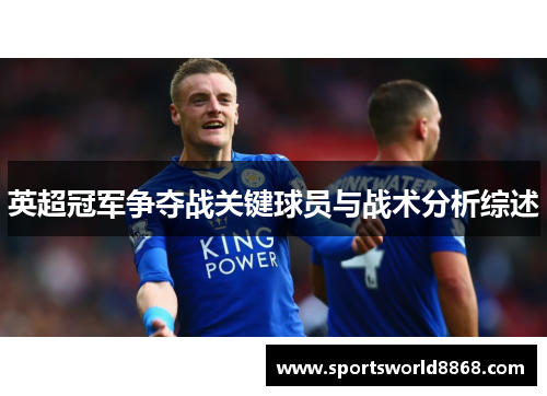 英超冠军争夺战关键球员与战术分析综述