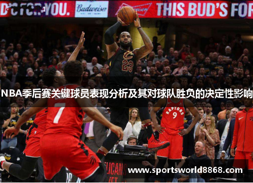 NBA季后赛关键球员表现分析及其对球队胜负的决定性影响