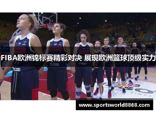 FIBA欧洲锦标赛精彩对决 展现欧洲篮球顶级实力