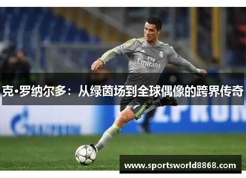 克·罗纳尔多：从绿茵场到全球偶像的跨界传奇