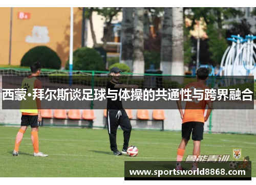 西蒙·拜尔斯谈足球与体操的共通性与跨界融合