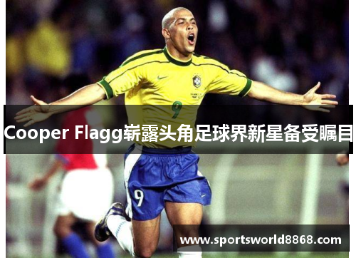 Cooper Flagg崭露头角足球界新星备受瞩目